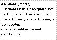 Text Box: Abciximab (Reopro)
- Hämmar GP-IIb-IIIa receptorn som binder till vWF, fibrinogen mfl och därmed dessa liganders aktivering av trombocyter.
- Består av antikroppar mot receptorerna.