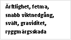 Text Box: Ärftlighet, fetma, snabb viktnedgång, svält, graviditet, ryggmärgsskada
