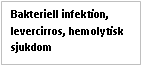 Text Box: Bakteriell infektion, levercirros, hemolytisk sjukdom
