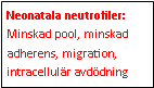 Text Box: Neonatala neutrofiler: Minskad pool, minskad adherens, migration, intracellulär avdödning