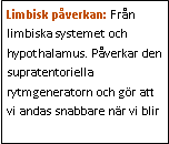 Text Box: Limbisk påverkan: Från limbiska systemet och hypothalamus. Påverkar den supratentoriella rytmgeneratorn och gör att vi andas snabbare när vi blir 