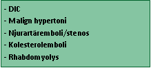Text Box: - DIC
- Malign hypertoni
- Njurartäremboli/stenos
- Kolesterolemboli
- Rhabdomyolys