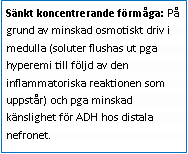 Text Box: Sänkt koncentrerande förmåga: På grund av minskad osmotiskt driv i medulla (soluter flushas ut pga hyperemi till följd av den inflammatoriska reaktionen som uppstår) och pga minskad känslighet för ADH hos distala nefronet.