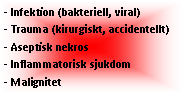Text Box: - Infektion (bakteriell, viral)
- Trauma (kirurgiskt, accidentellt)
- Aseptisk nekros
- Inflammatorisk sjukdom
- Malignitet